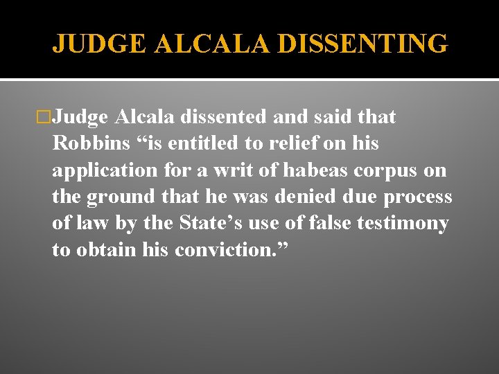 JUDGE ALCALA DISSENTING �Judge Alcala dissented and said that Robbins “is entitled to relief