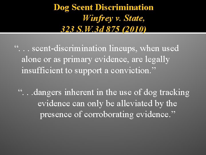 Dog Scent Discrimination Winfrey v. State, 323 S. W. 3 d 875 (2010) “.