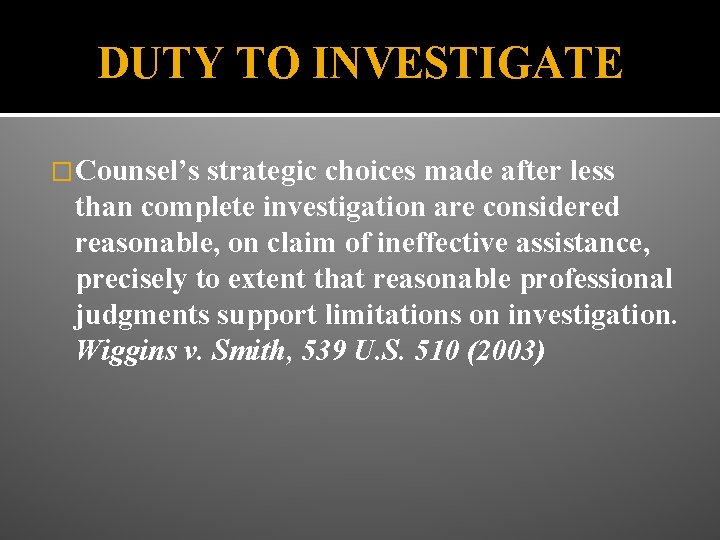 DUTY TO INVESTIGATE �Counsel’s strategic choices made after less than complete investigation are considered