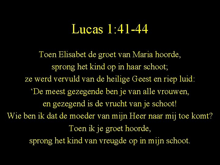 Lucas 1: 41 -44 Toen Elisabet de groet van Maria hoorde, sprong het kind