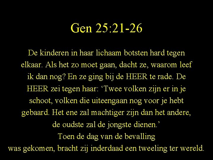 Gen 25: 21 -26 De kinderen in haar lichaam botsten hard tegen elkaar. Als