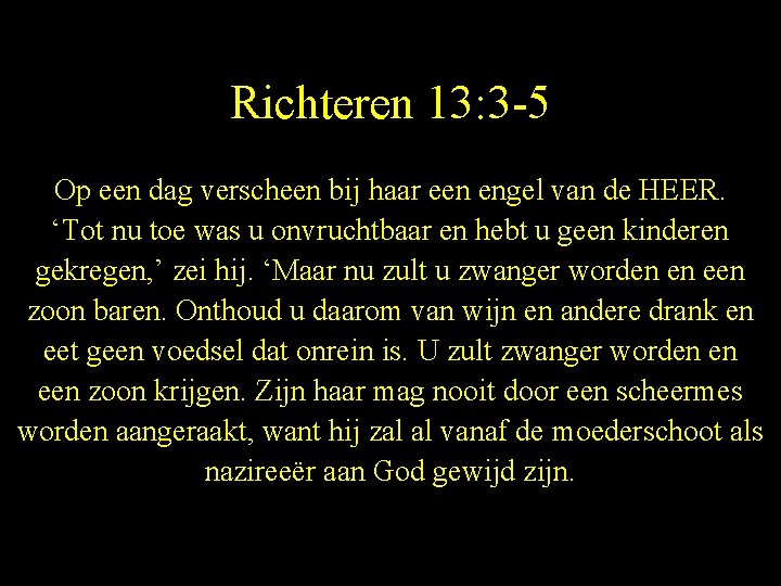 Richteren 13: 3 -5 Op een dag verscheen bij haar een engel van de