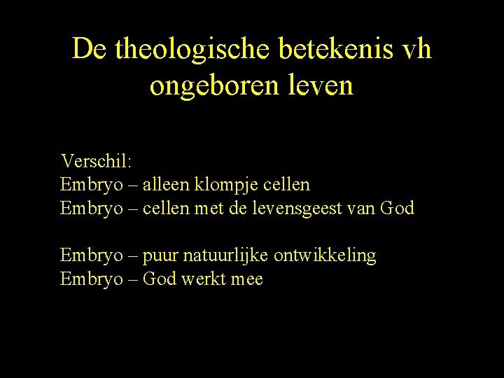 De theologische betekenis vh ongeboren leven Verschil: Embryo – alleen klompje cellen Embryo –