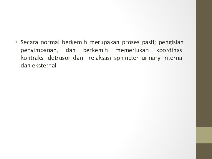  • Secara normal berkemih merupakan proses pasif; pengisian penyimpanan, dan berkemih memerlukan koordinasi