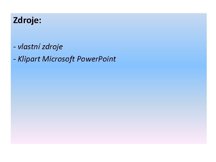 Zdroje: - vlastní zdroje - Klipart Microsoft Power. Point 