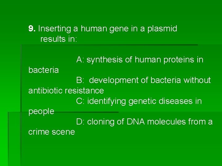 9. Inserting a human gene in a plasmid results in: A: synthesis of human