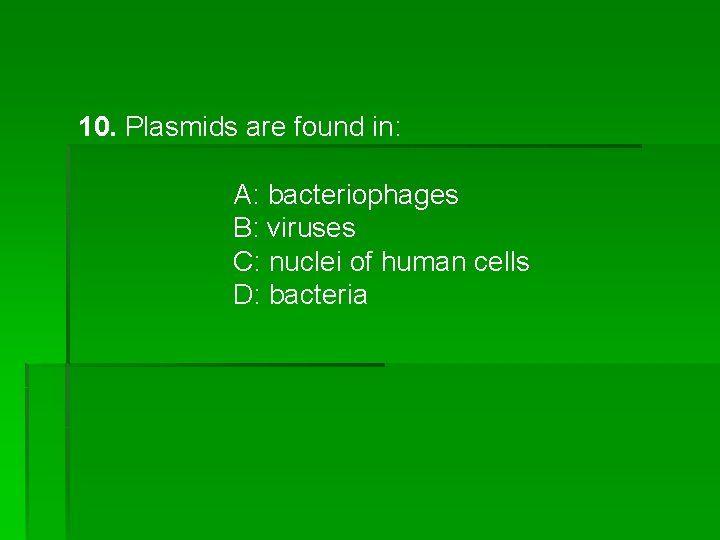 10. Plasmids are found in: A: bacteriophages B: viruses C: nuclei of human cells