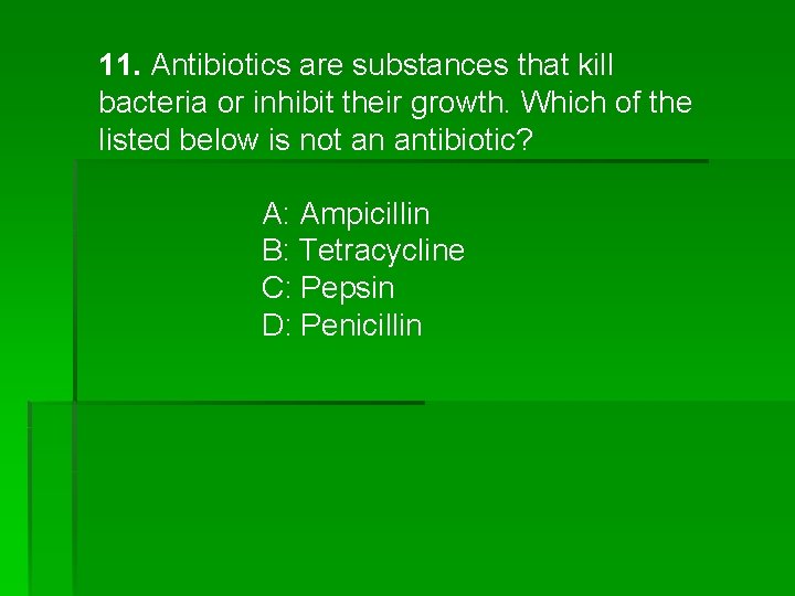 11. Antibiotics are substances that kill bacteria or inhibit their growth. Which of the