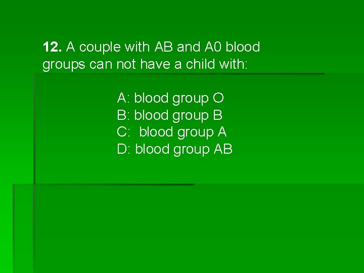 12. A couple with AB and A 0 blood groups can not have a
