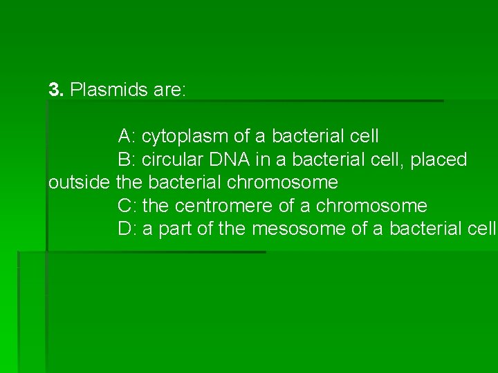 3. Plasmids are: A: cytoplasm of a bacterial cell B: circular DNA in a