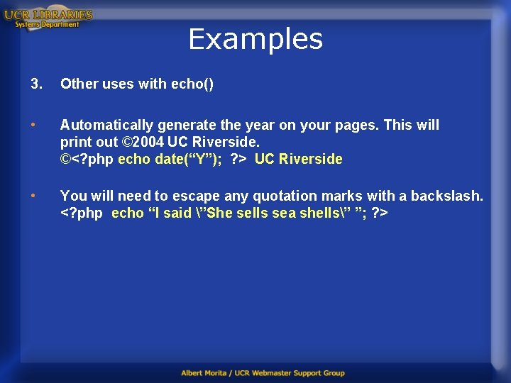 Examples 3. Other uses with echo() • Automatically generate the year on your pages.