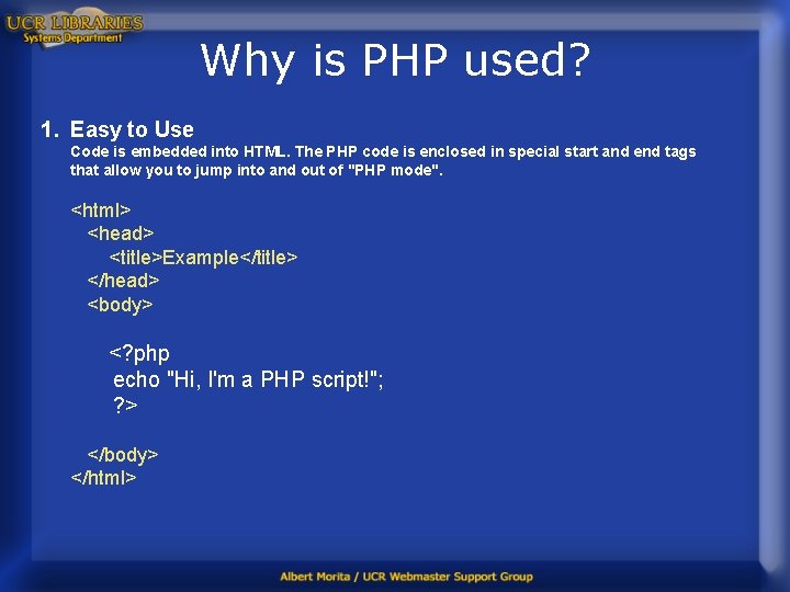 Why is PHP used? 1. Easy to Use Code is embedded into HTML. The