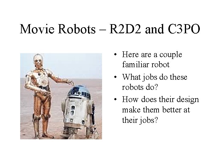 Movie Robots – R 2 D 2 and C 3 PO • Here a