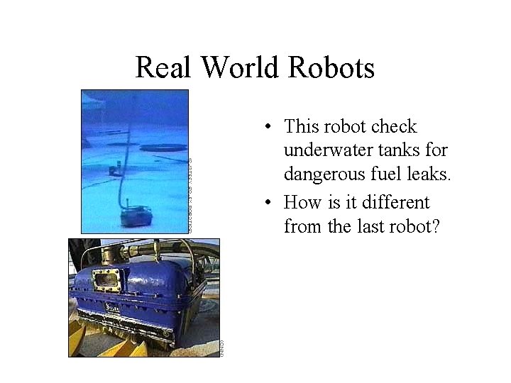 Real World Robots • This robot check underwater tanks for dangerous fuel leaks. •