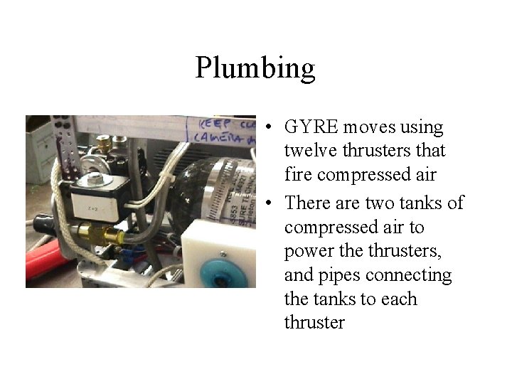 Plumbing • GYRE moves using twelve thrusters that fire compressed air • There are