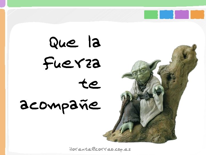 Que la fuerza te acompañe ilorente@correo. cop. es 