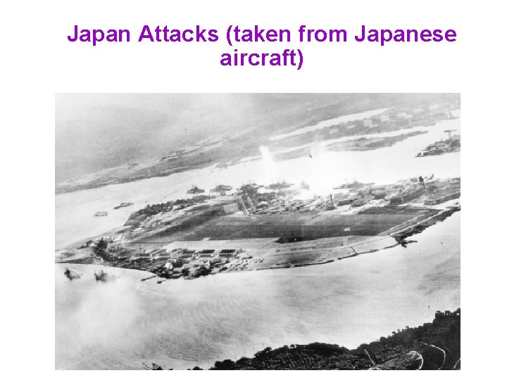 Japan Attacks (taken from Japanese aircraft) 