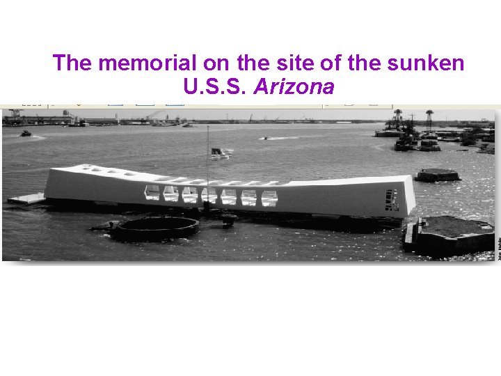 The memorial on the site of the sunken U. S. S. Arizona 