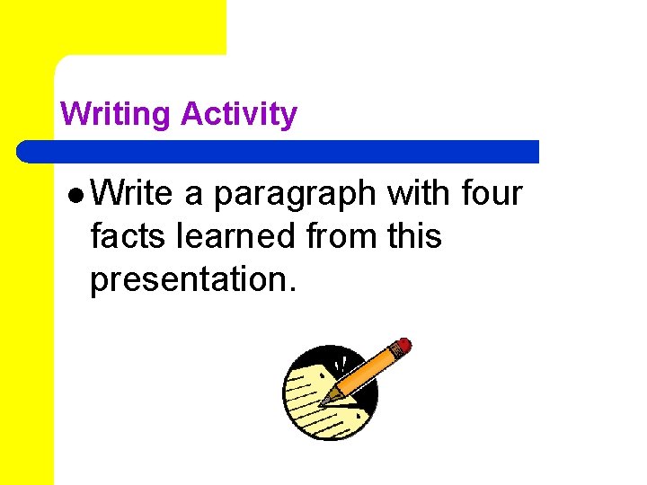 Writing Activity l Write a paragraph with four facts learned from this presentation. 