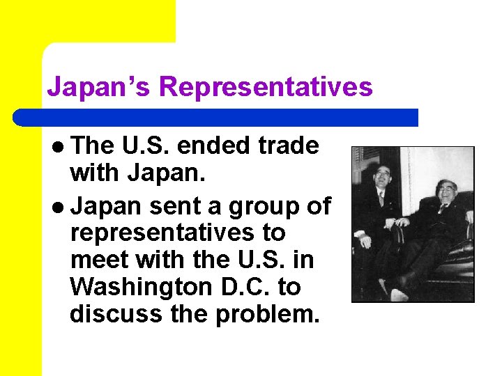 Japan’s Representatives l The U. S. ended trade with Japan. l Japan sent a