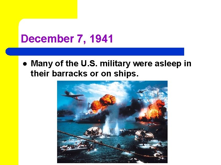 December 7, 1941 l Many of the U. S. military were asleep in their