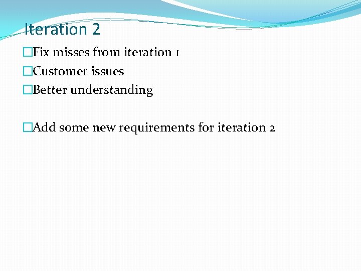 Iteration 2 �Fix misses from iteration 1 �Customer issues �Better understanding �Add some new