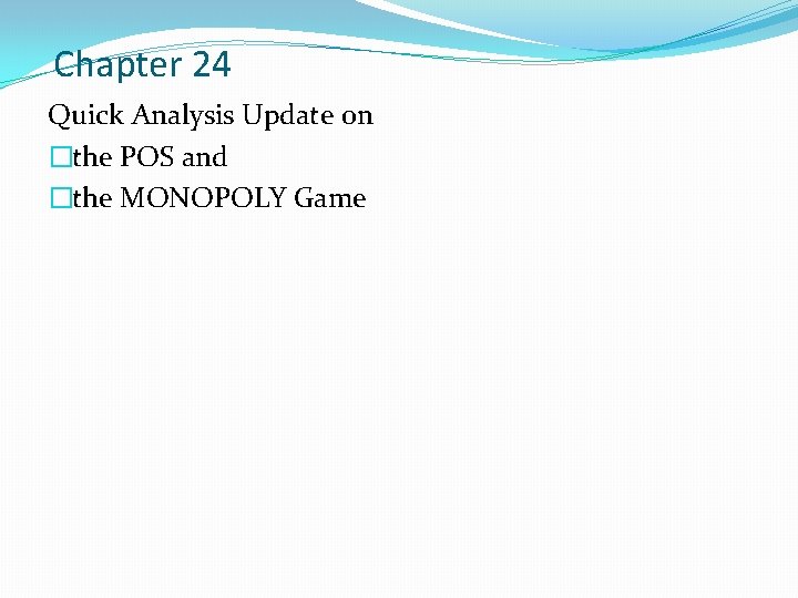 Chapter 24 Quick Analysis Update on �the POS and �the MONOPOLY Game 