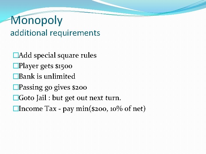 Monopoly additional requirements �Add special square rules �Player gets $1500 �Bank is unlimited �Passing