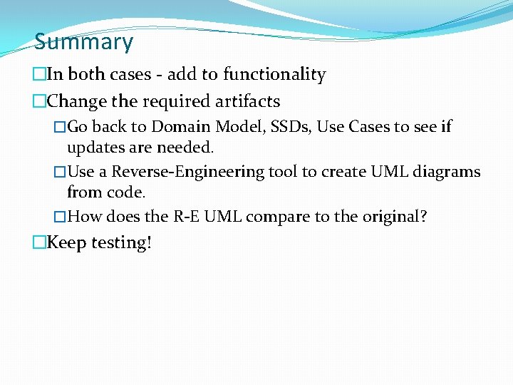 Summary �In both cases - add to functionality �Change the required artifacts �Go back