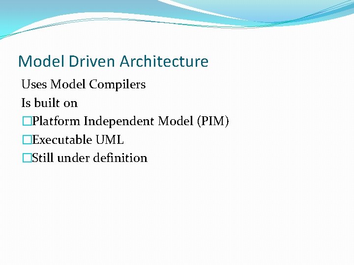 Model Driven Architecture Uses Model Compilers Is built on �Platform Independent Model (PIM) �Executable