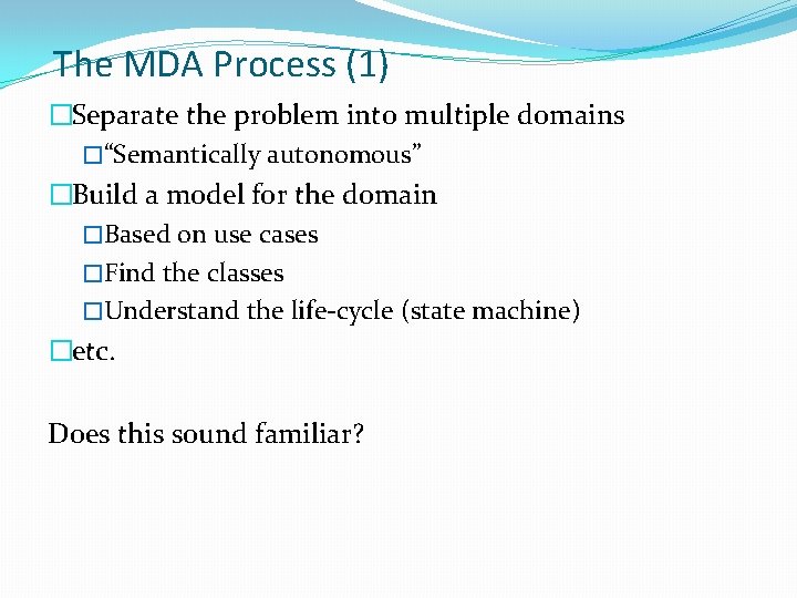 The MDA Process (1) �Separate the problem into multiple domains �“Semantically autonomous” �Build a