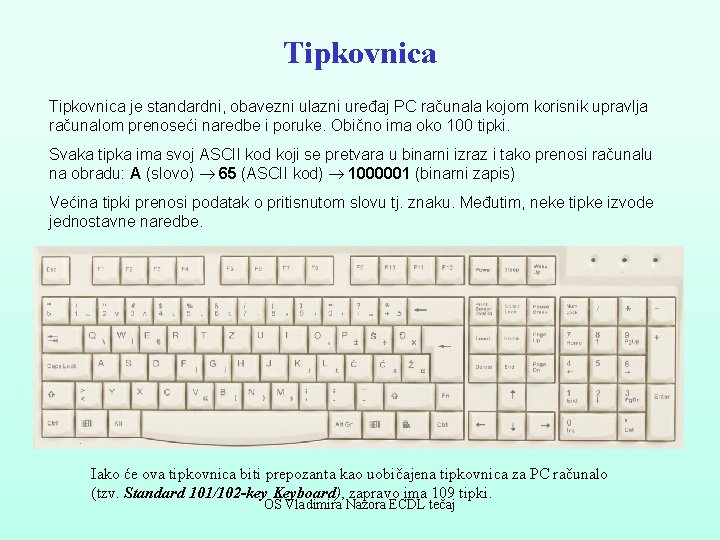 Tipkovnica je standardni, obavezni ulazni uređaj PC računala kojom korisnik upravlja računalom prenoseći naredbe