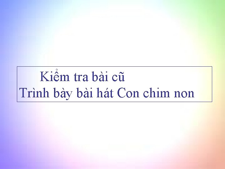 Kiểm tra bài cũ Trình bày bài hát Con chim non 