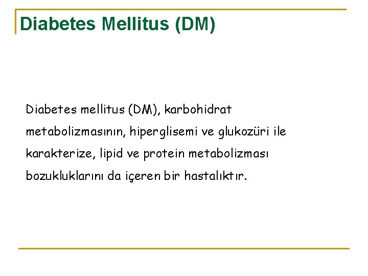 Diabetes Mellitus (DM) Diabetes mellitus (DM), karbohidrat metabolizmasının, hiperglisemi ve glukozüri ile karakterize, lipid