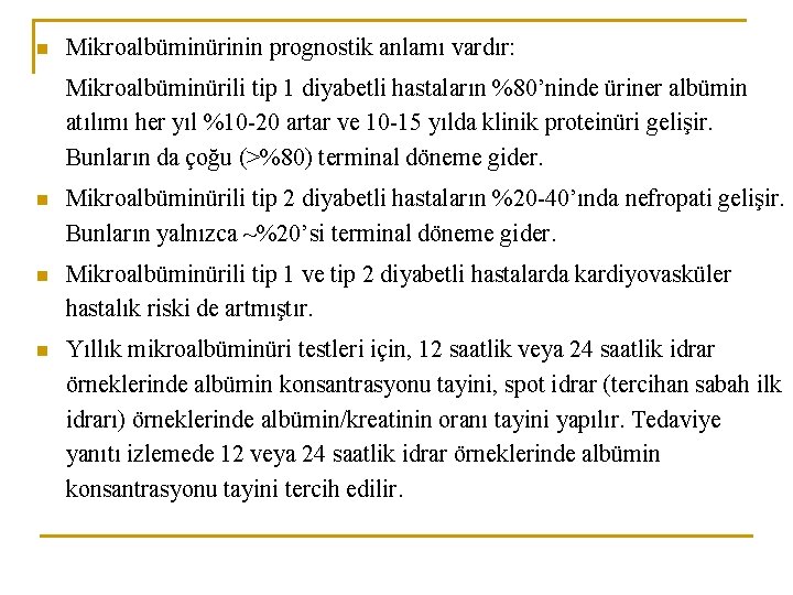 n Mikroalbüminürinin prognostik anlamı vardır: Mikroalbüminürili tip 1 diyabetli hastaların %80’ninde üriner albümin atılımı