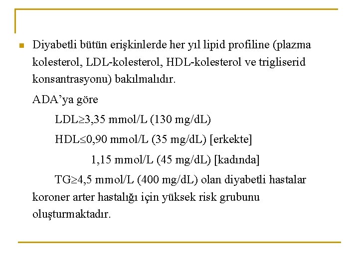 n Diyabetli bütün erişkinlerde her yıl lipid profiline (plazma kolesterol, LDL-kolesterol, HDL-kolesterol ve trigliserid