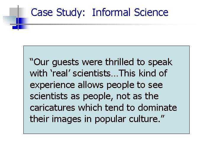 Case Study: Informal Science “Our guests were thrilled to speak with ‘real’ scientists…This kind