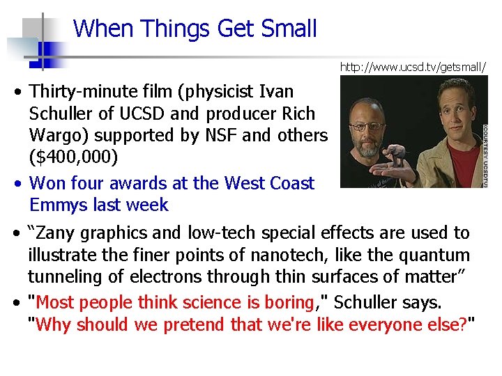 When Things Get Small http: //www. ucsd. tv/getsmall/ • Thirty-minute film (physicist Ivan Schuller