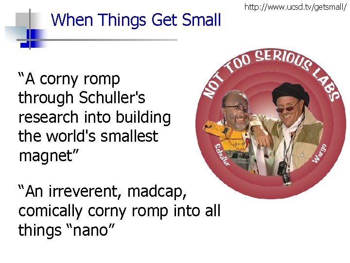 When Things Get Small “A corny romp through Schuller's research into building the world's