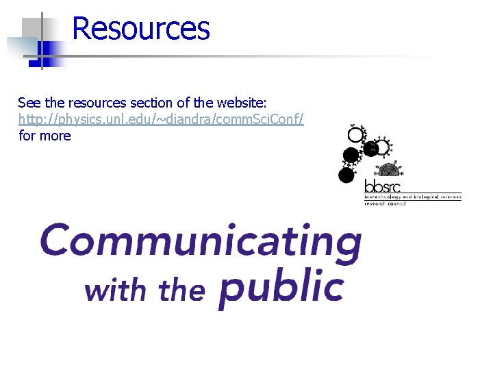 Resources See the resources section of the website: http: //physics. unl. edu/~diandra/comm. Sci. Conf/
