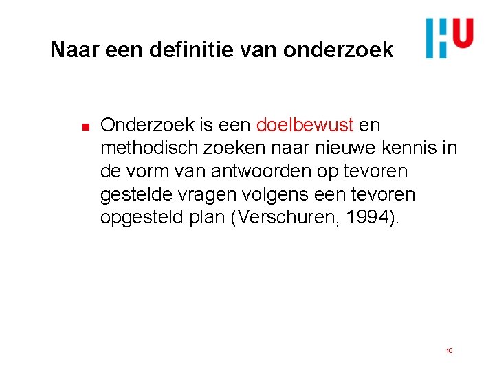 Naar een definitie van onderzoek n Onderzoek is een doelbewust en methodisch zoeken naar