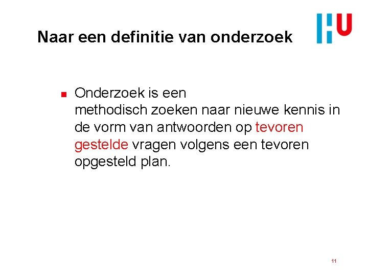 Naar een definitie van onderzoek n Onderzoek is een doelbewust en methodisch zoeken naar