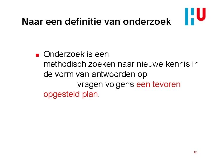 Naar een definitie van onderzoek n Onderzoek is een doelbewust en methodisch zoeken naar