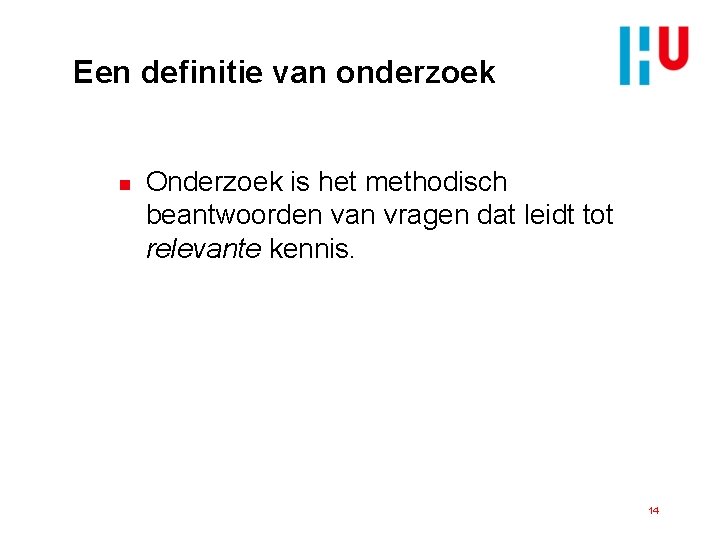 Een definitie van onderzoek n Onderzoek is het methodisch beantwoorden van vragen dat leidt