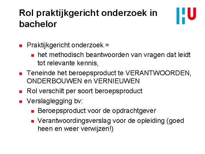 Rol praktijkgericht onderzoek in bachelor n n Praktijkgericht onderzoek = n het methodisch beantwoorden
