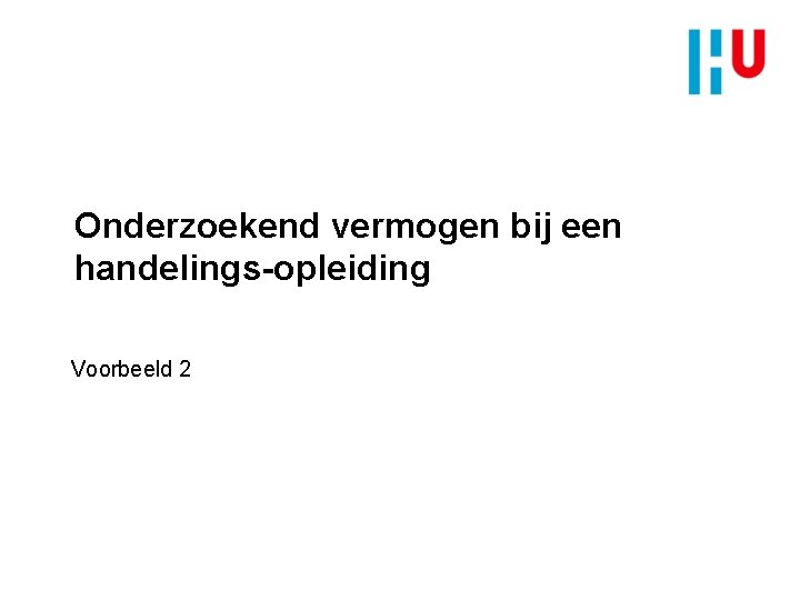 Onderzoekend vermogen bij een handelings-opleiding Voorbeeld 2 