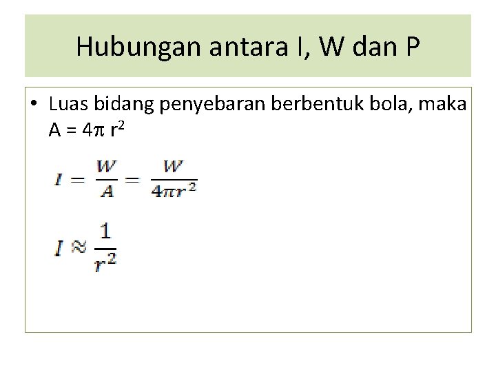 Hubungan antara I, W dan P • Luas bidang penyebaran berbentuk bola, maka A