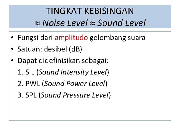 TINGKAT KEBISINGAN Noise Level Sound Level • Fungsi dari amplitudo gelombang suara • Satuan: