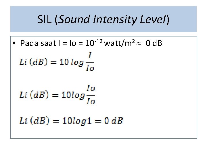 SIL (Sound Intensity Level) • Pada saat I = Io = 10 -12 watt/m