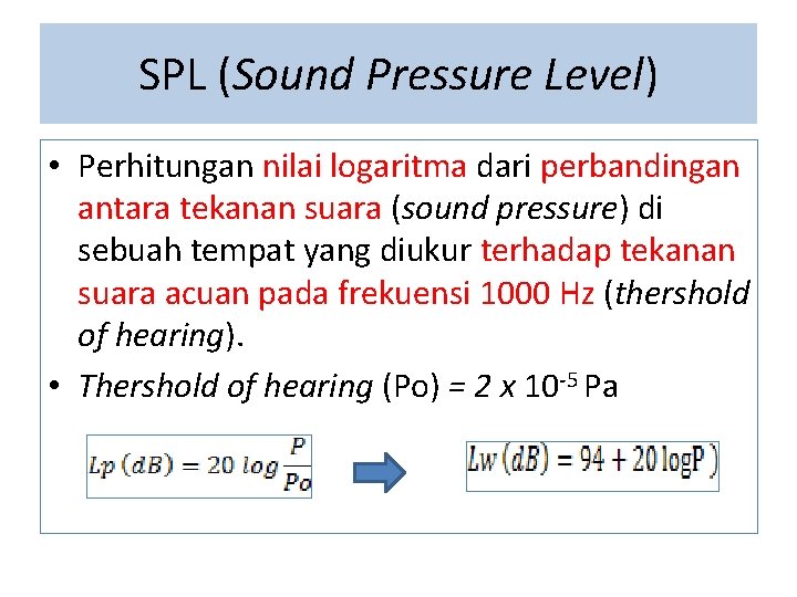 SPL (Sound Pressure Level) • Perhitungan nilai logaritma dari perbandingan antara tekanan suara (sound